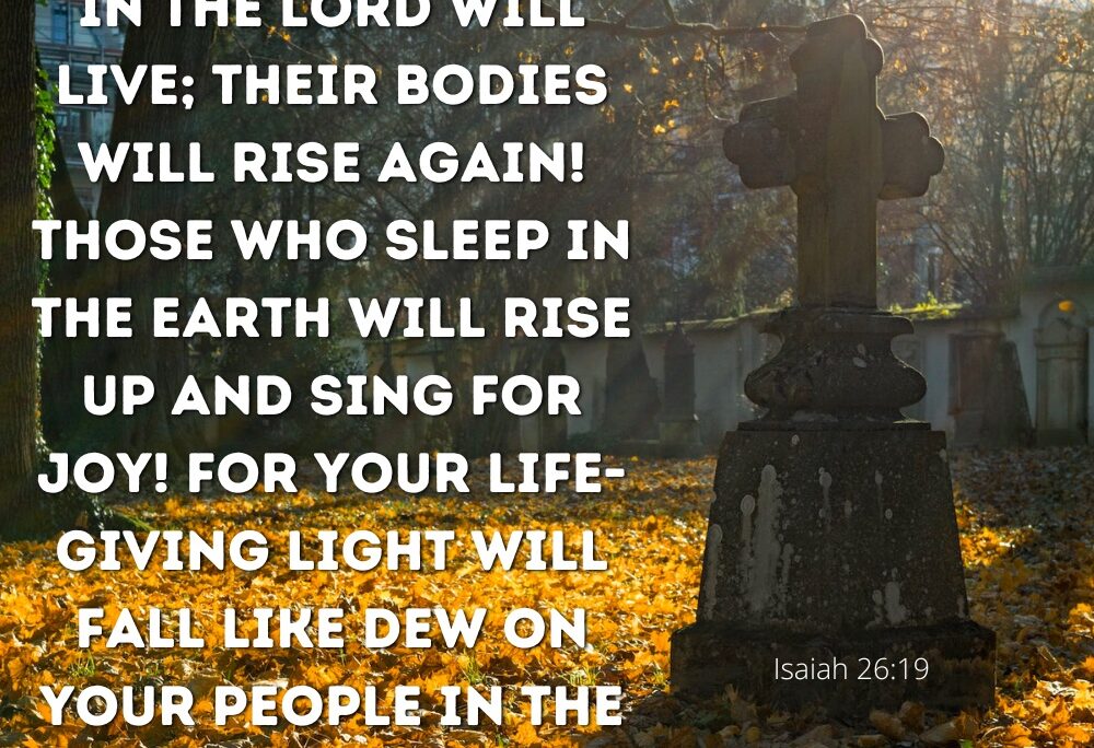 Isa 26:19 – They will rise!