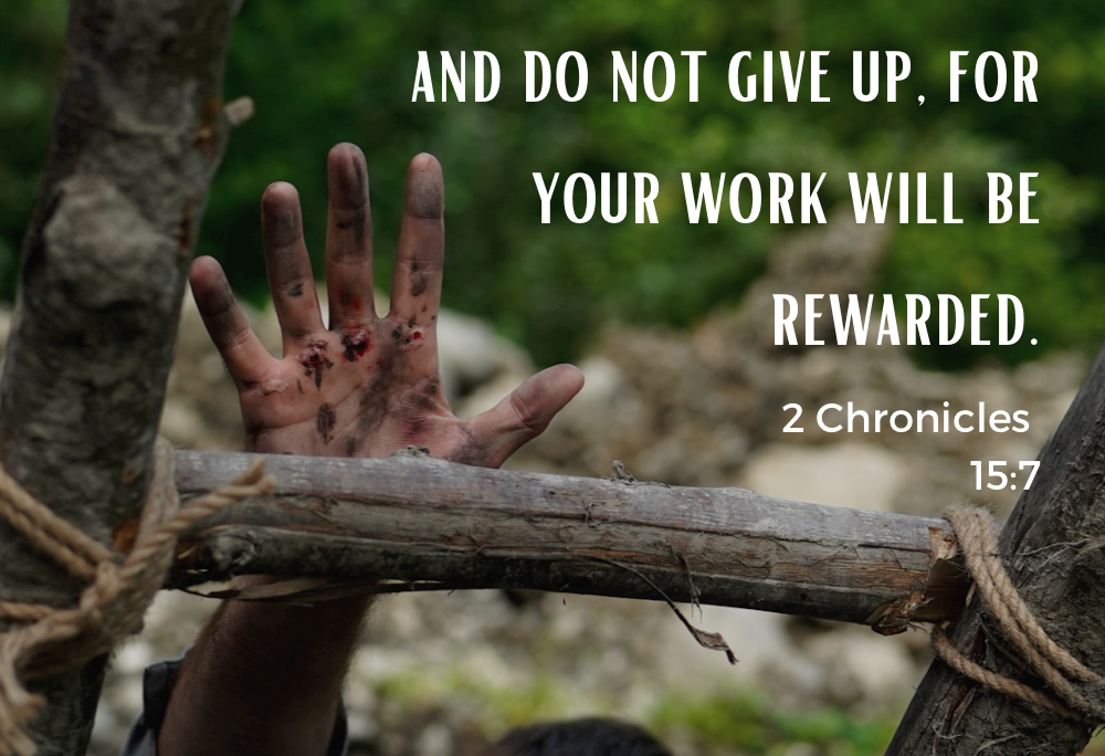 2Ch 15:7 – Don’t give up